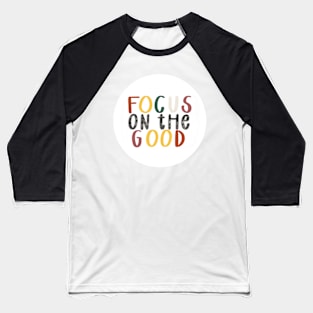 focus on the good Baseball T-Shirt